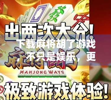 下载麻将胡了游戏，不只是娱乐，更是中国传统文化的数字传承