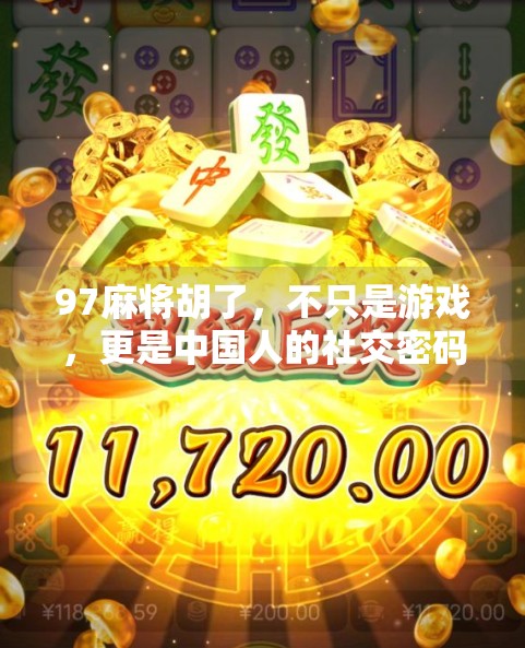 97麻将胡了,不只是游戏,更是中国人的社交密码 97麻将胡了,不只是游戏,更是中国人的社交密码