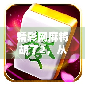 精彩网麻将胡了2,从菜鸟到牌神的逆袭之路,你也能成为赢家! 精彩网麻将胡了2,从菜鸟到牌神的逆袭之路,你也能成为赢家!