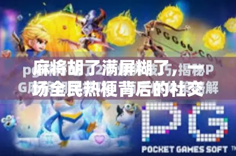 麻将胡了满屏糊了，一场全民热梗背后的社交密码与情绪释放