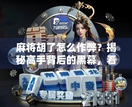 麻将胡了怎么作弊？揭秘高手背后的黑幕，看完别再被骗！
