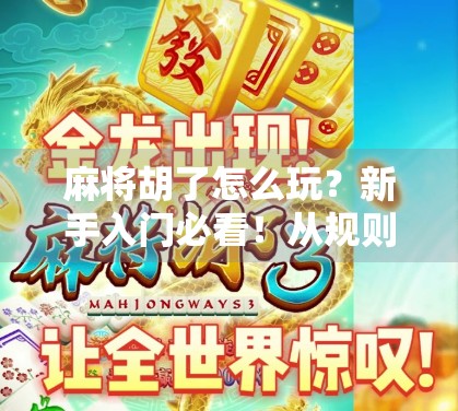 麻将胡了怎么玩?新手入门必看!从规则到技巧,一文讲透!