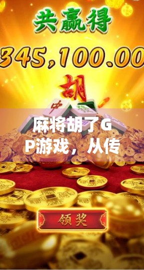 麻将胡了GP游戏，从传统牌桌到数字战场，年轻人为何沉迷虚拟麻将？