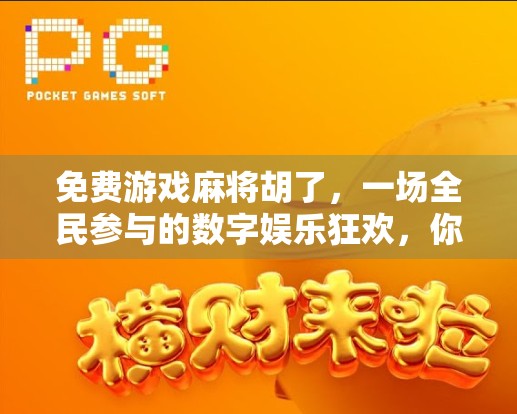 免费游戏麻将胡了，一场全民参与的数字娱乐狂欢，你真的懂它的魅力吗？