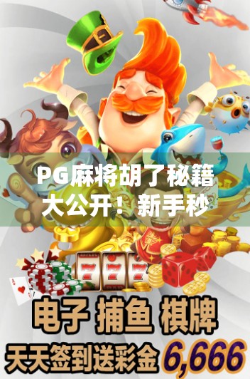PG麻将胡了秘籍大公开！新手秒变老手，轻松赢钱的隐藏技巧全揭秘！