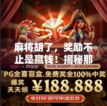 麻将胡了,奖励不止是赢钱!揭秘那些被忽略的精神胜利与隐藏福利