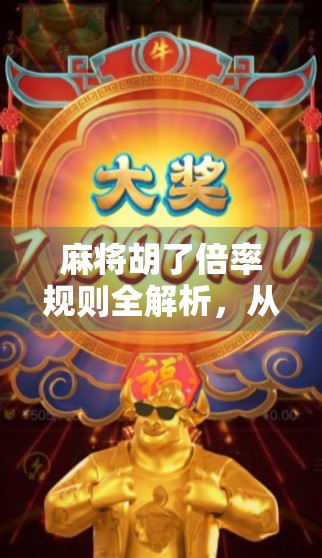 麻将胡了倍率规则全解析，从入门到精通，教你轻松玩转翻倍乐趣！