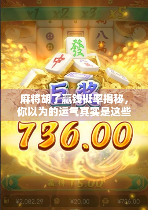 麻将胡了赢钱概率揭秘，你以为的运气其实是这些底层逻辑在作祟！