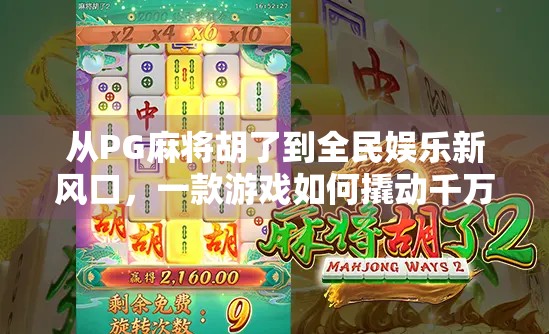 从PG麻将胡了到全民娱乐新风口，一款游戏如何撬动千万用户的心跳？