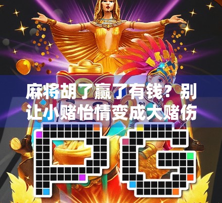 麻将胡了赢了有钱？别让小赌怡情变成大赌伤身
