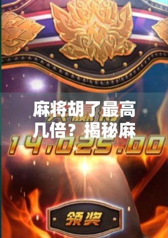 麻将胡了最高几倍？揭秘麻将规则背后的天价胡法与玩家智慧博弈！