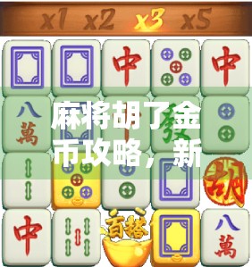 麻将胡了金币攻略，新手也能快速上手，轻松赢取金币的5大秘籍！