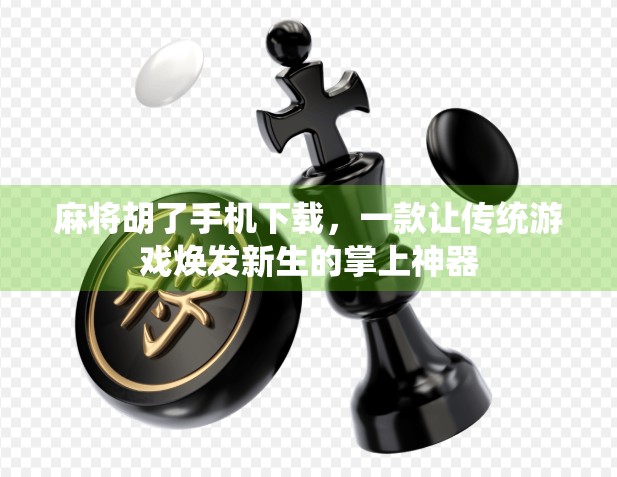 麻将胡了手机下载，一款让传统游戏焕发新生的掌上神器