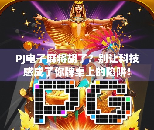 PJ电子麻将胡了?别让科技感成了你牌桌上的陷阱!