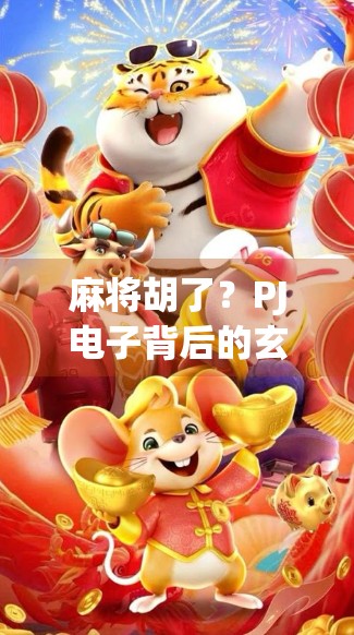 麻将胡了?PJ电子背后的玄学与现实博弈,你真的懂吗? 麻将胡了?PJ电子背后的玄学与现实博弈,你真的懂吗?