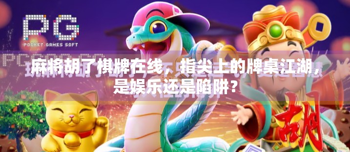 麻将胡了棋牌在线，指尖上的牌桌江湖，是娱乐还是陷阱？