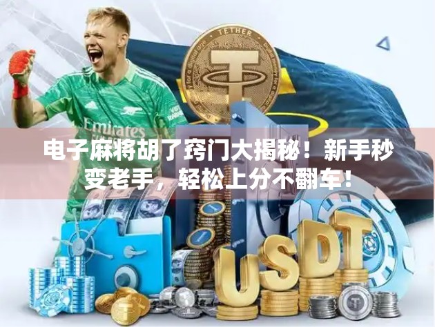 电子麻将胡了窍门大揭秘！新手秒变老手，轻松上分不翻车！