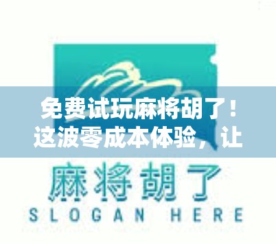 免费试玩麻将胡了！这波零成本体验，让你秒变牌桌高手？