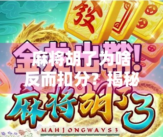 麻将胡了为啥反而扣分？揭秘胡牌不赢分的反常识真相！